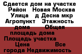 Сдается дом на участке › Район ­ Новая Москва › Улица ­ д.Десна мкр Агропункт › Этажность дома ­ 1 › Общая площадь дома ­ 72 › Площадь участка ­ 6 000 › Цена ­ 25 000 - Все города Недвижимость » Дома, коттеджи, дачи аренда   . Адыгея респ.,Майкоп г.